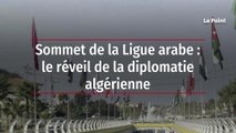 Sommet de la Ligue arabe : le réveil de la diplomatie algérienne