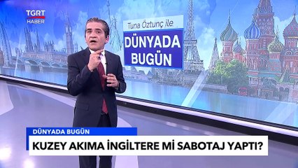 Liz Truss Kuzey Akım Boru Hattına Sabotaj Mı Yaptı? - Tuna Öztunç İle Dünyada Bugün