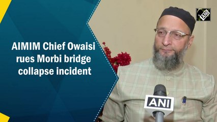 AIMIM Chief Owaisi grieves over Morbi bridge collapse incident