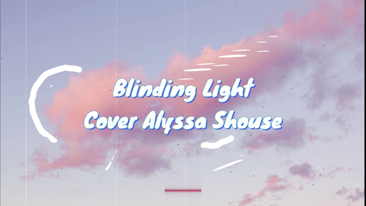 Blinding light cover Alyssa Shouse Lyrics