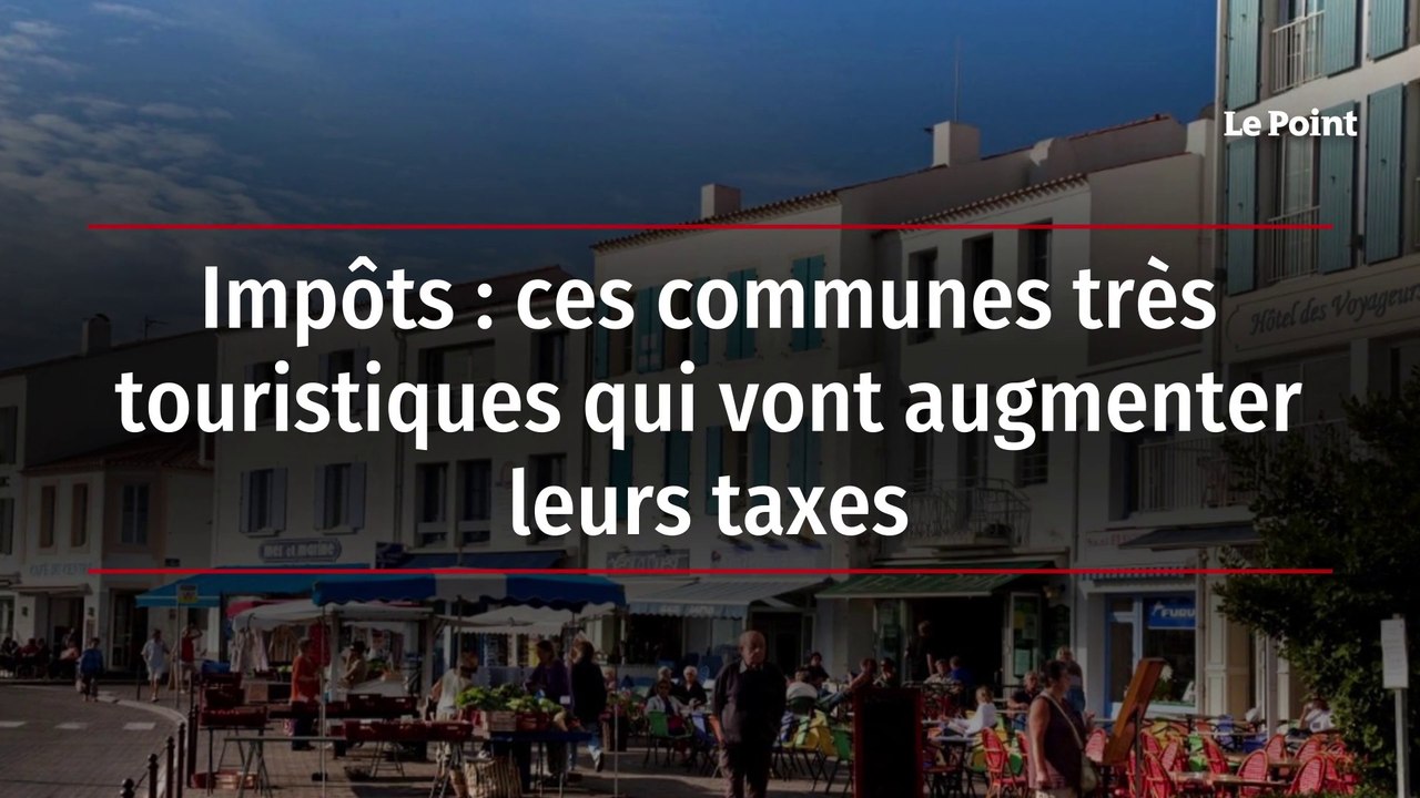 Impôts : ces communes très touristiques qui vont augmenter leurs taxes