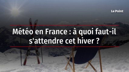 Météo en France : à quoi faut-il s'attendre cet hiver ?