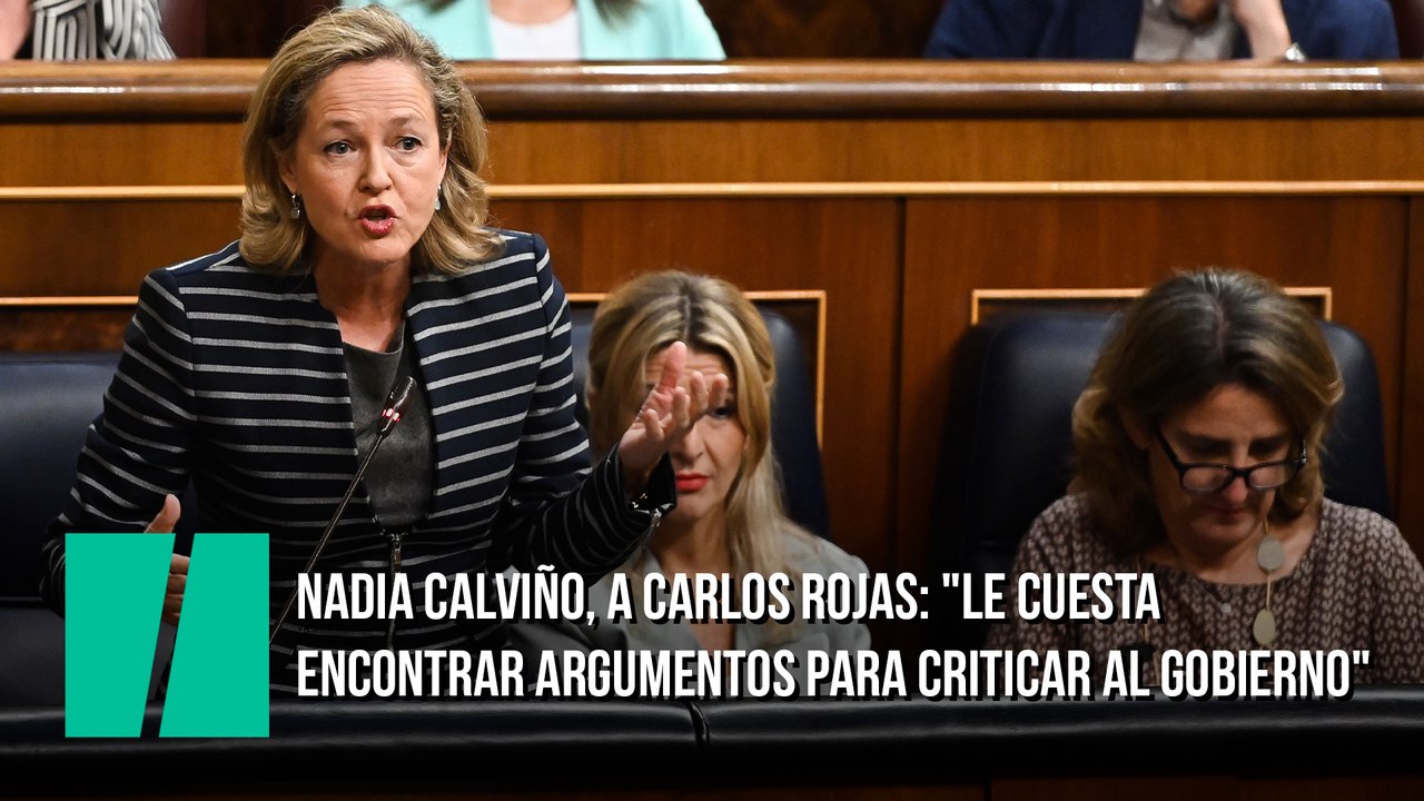 Nadia Calviño, a Carlos Rojas: "Se pone a hablar de otros temas porque le cuesta encontrar argumentos para criticar al Gobierno"