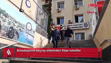 Beyoğlu'nda arkadaşlarını kaçırıp ailesinden fidye istediler
