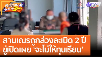 สามเณรถูกล่วงละเมิด 2 ปี ขู่เปิดเผย 'จะไม่ให้ทุนเรียน' (2 พ.ย. 65) คุยโขมงบ่าย 3 โมง