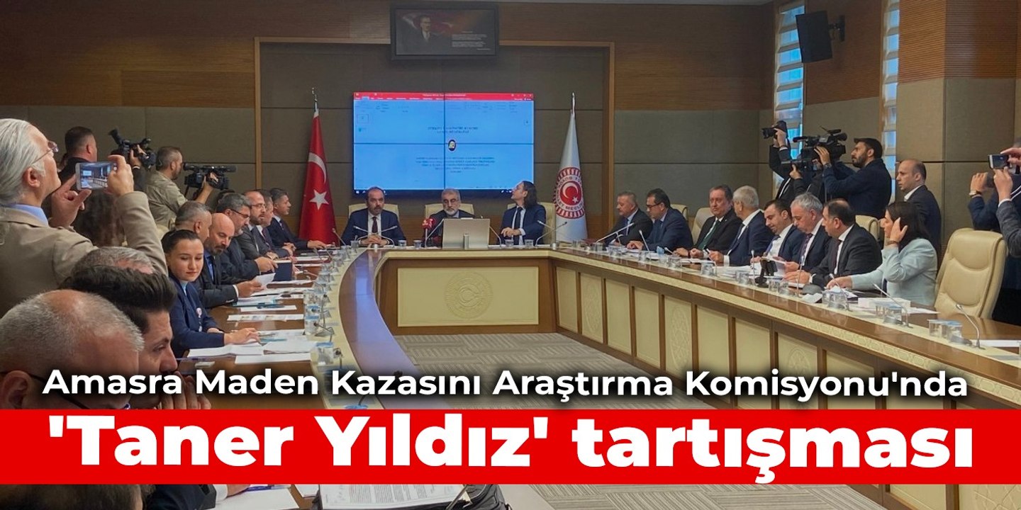Amasra Maden Kazasını Araştırma Komisyonu'nda 'Taner Yıldız' tartışması