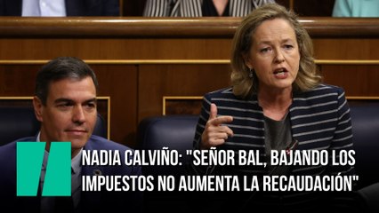 Nadia Calviño: "Señor Bal, bajando los impuestos no aumenta la recaudación"