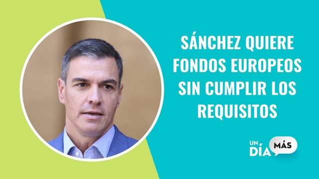 Sánchez pide a Bruselas no cumplir los requisitos para acceder a fondos Next Generation