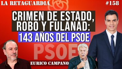 La Retaguardia #158: Crimen de Estado y robo: los 143 años de historia del PSOE S.A