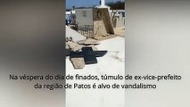 Na véspera do dia de finados, túmulo de ex-vice-prefeito da região de Patos é alvo de vandalismo