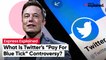Elon Musk To Reform Twitter Verification Rules; What Is “Pay For Blue Tick” Controversy?