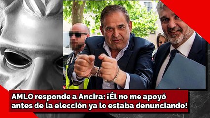 AMLO responde a Ancira: ¡Él no me apoyó, antes de la elección ya lo estaba denunciando!