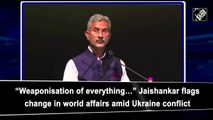 'Weaponisation of everything…' Jaishankar flags change in world affairs amid Ukraine conflict