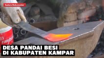 Menelusuri Desa Pandai Besi di Kabupaten Kampar ..