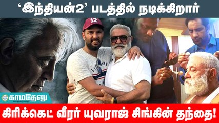 ’Indian 2’ படத்தில் கிரிக்கெட் வீரர் யுவராஜ் சிங்கின் தந்தை நடிக்கிறார்.