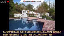 Kate Upton and Justin Verlander sell palatial Beverly Hills residence to Timothee Chalamet for - 1br