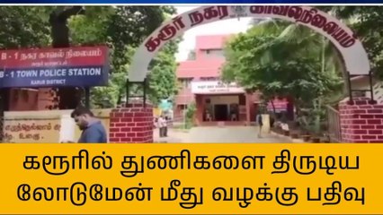 கரூரில் துணிகளை திருடிகள் லோடு மேன் மீது வழக்குப்பதிவு
