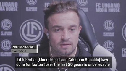 Messi and Ronaldo won't be matched any time soon - Shaqiri