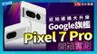 近拍遠攝大升級！Google旗艦Pixel 7 Pro開箱實測