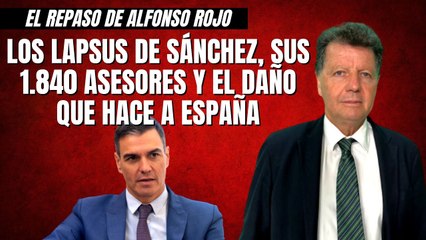 Alfonso Rojo: “Los lapsus de Sánchez, sus 1.840 asesores y el daño que hace a España”