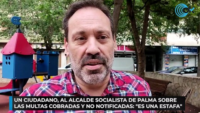 Un ciudadano, al alcalde socialista de Palma sobre las multas cobradas y no notificadas Es una estafa