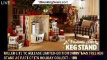 Miller Lite to release limited-edition Christmas Tree Keg Stand as part of its holiday collect - 1br