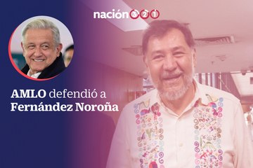 AMLO defendió a Fernández Noroña