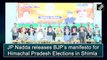 J P Nadda releases BJP’s manifesto for Himachal Pradesh Assembly elections