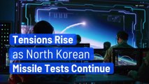 Tensions Rise as North Korean Missile Tests Continue