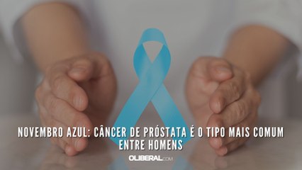 Novembro Azul: câncer de próstata é o tipo mais comum entre homens