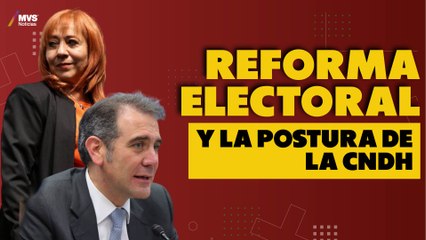 ¿Cuál es la postura de la CNDH ante la Reforma Electoral?