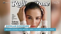 Selena Gomez Says She May Not Be Able to Carry Children Due to Bipolar Disorder Meds, Details 2018 Psychosis