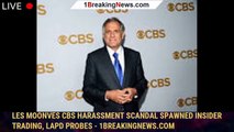 Les Moonves CBS harassment scandal spawned insider trading, LAPD probes - 1breakingnews.com