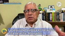 La seguridad pública en Veracruz está desecha: Abogados