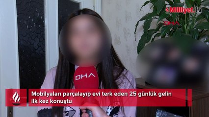 Mobilyaları parçalayıp evi terk eden 25 günlük gelin ilk kez konuştu