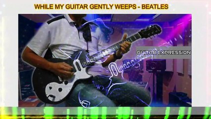 WHILE MY GUITAR GENTLY WEEPS