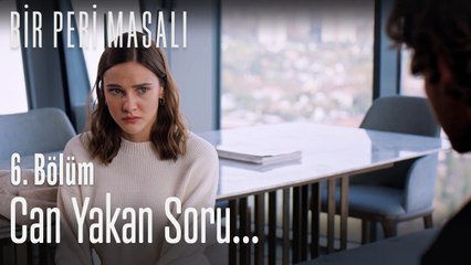 Can yakan soru...  - Bir Peri Masalı 6. Bölüm