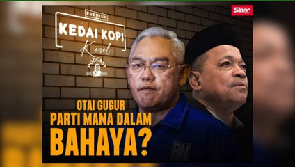 [PODCAST KEDAI KOPI  KEREL] PRU15: Otai gugur parti mana dalam bahaya?