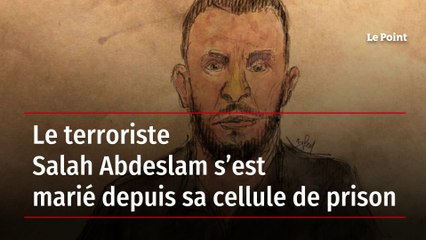 Le terroriste Salah Abdeslam s’est marié depuis sa cellule de prison