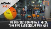 AWANI 7:45 [04/11/2022] - Jangan cetus pergaduhan | Kecoh, tidak puas hati | Kecelaruan calon