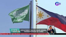 Deployment ban sa Saudi Arabia, tatanggalin na sa Lunes | SONA