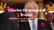 Charles III attaqué et frappé  révélations sur le harcèlement dont il a été victime