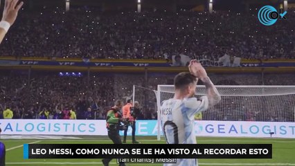Leo Messi, como nunca se le ha visto al recordar esto