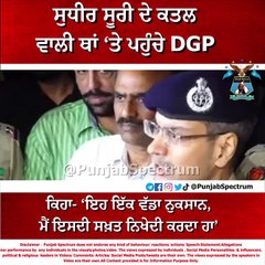 ਅੱਧੀ ਰਾਤ ਘਟਨਾ ਵਾਲੀ ਥਾਂ 'ਤੇ ਪਹੁੰਚ ਗਏ DGP ਪੰਜਾਬ (2)