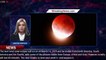 7 Things You Need To Know About North America's Best 'Blood Moon' Total Lunar Eclipse Until 20 - 1BR