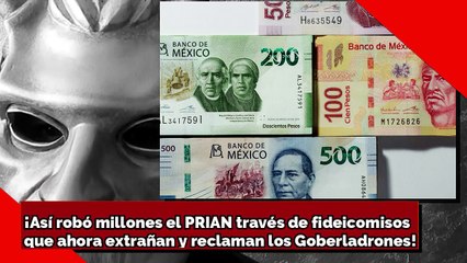 ¡Así robó millones el PRIAN través de fideicomisos que ahora extrañan y reclaman los Goberladrones!