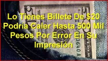 Lo Tienes Billete De $20 Podría Caler Hasta 500 Mil Pesos Por Error En Su Impresión