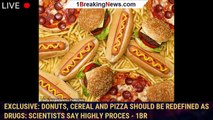 EXCLUSIVE: Donuts, cereal and pizza should be redefined as DRUGS: Scientists say highly proces - 1br