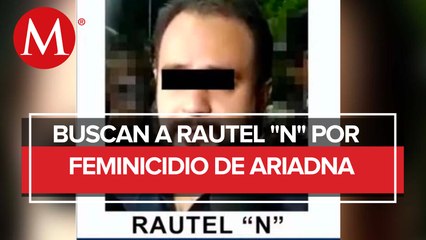 Autoridades buscan a Rautel ‘N’, presunto implicado en muerte de Ariadna Fernanda López Díaz