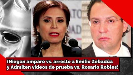 ¡Niegan amparo vs. arresto a Zebadúa y Admiten videos de prueba vs. Rosario Robles!